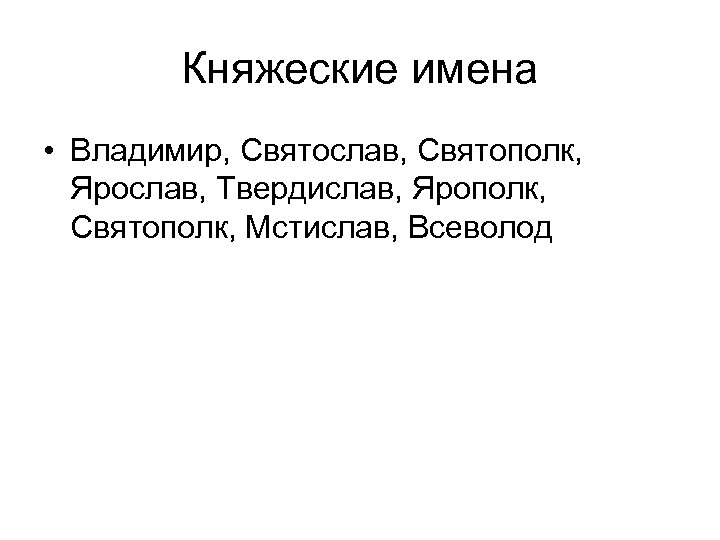 Княжеские имена • Владимир, Святослав, Святополк, Ярослав, Твердислав, Ярополк, Святополк, Мстислав, Всеволод 