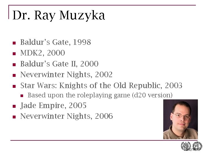 Dr. Ray Muzyka n n n Baldur’s Gate, 1998 MDK 2, 2000 Baldur’s Gate