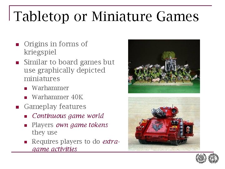 Tabletop or Miniature Games n n Origins in forms of kriegspiel Similar to board