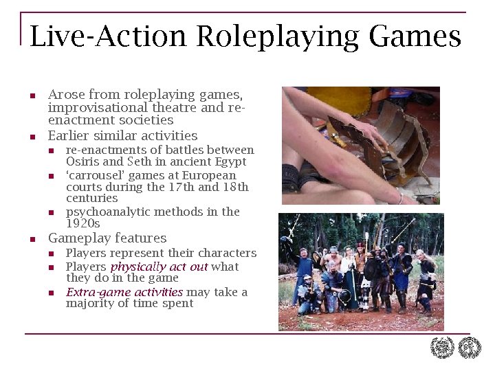 Live-Action Roleplaying Games n n Arose from roleplaying games, improvisational theatre and reenactment societies