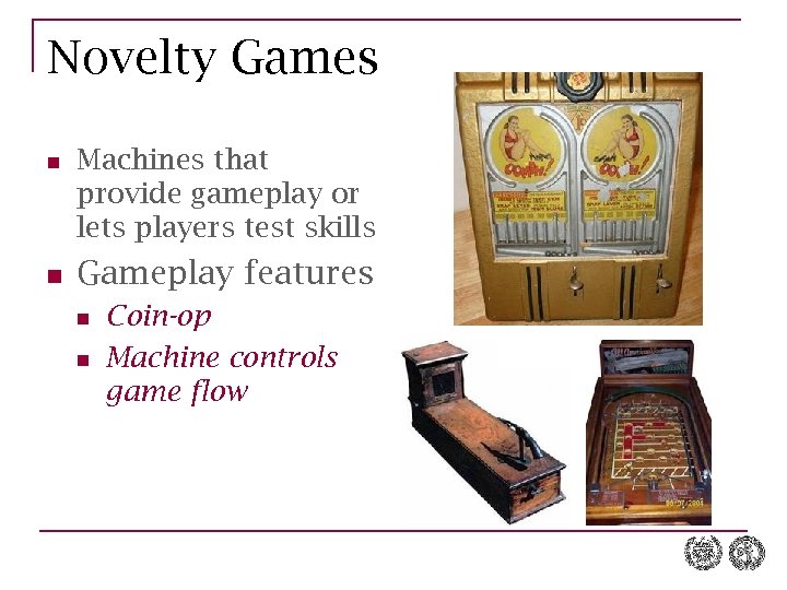 Novelty Games n n Machines that provide gameplay or lets players test skills Gameplay