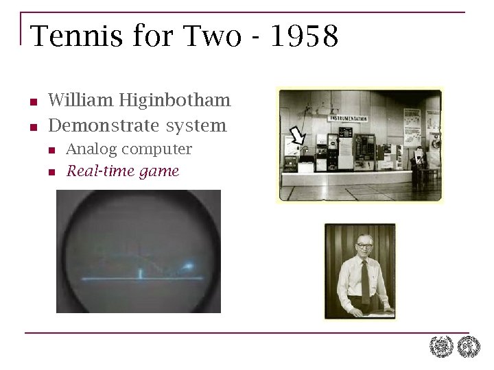 Tennis for Two - 1958 n n William Higinbotham Demonstrate system n n Analog