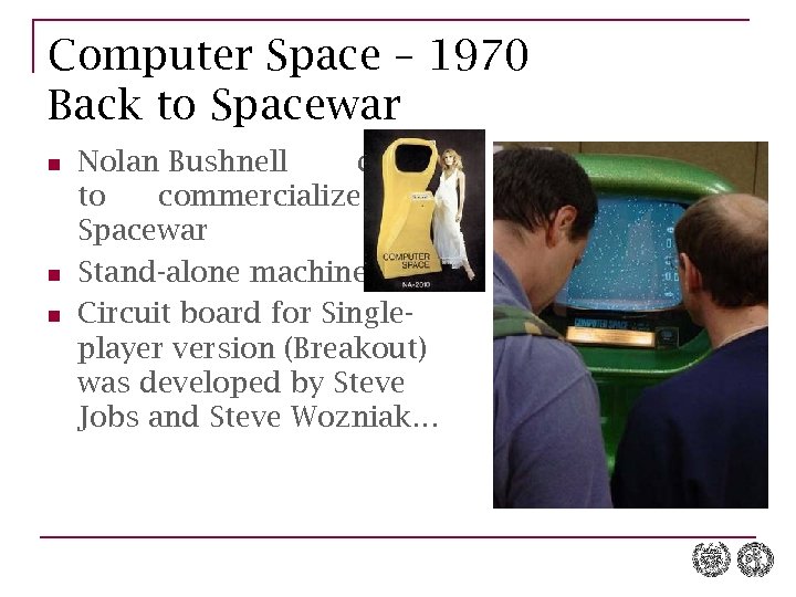 Computer Space – 1970 Back to Spacewar n n n Nolan Bushnell decided to