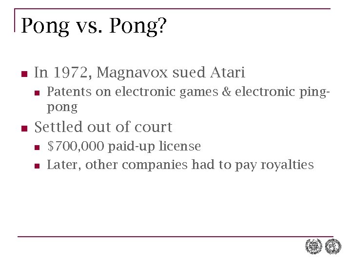 Pong vs. Pong? n In 1972, Magnavox sued Atari n n Patents on electronic