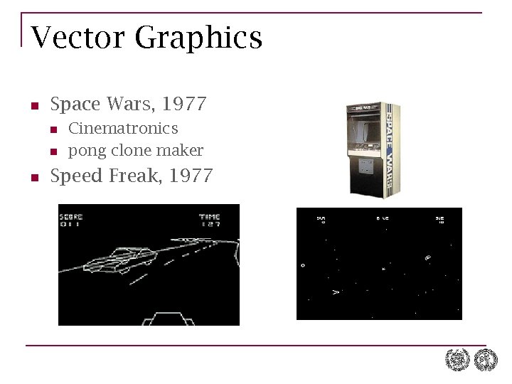Vector Graphics n Space Wars, 1977 n n n Cinematronics pong clone maker Speed
