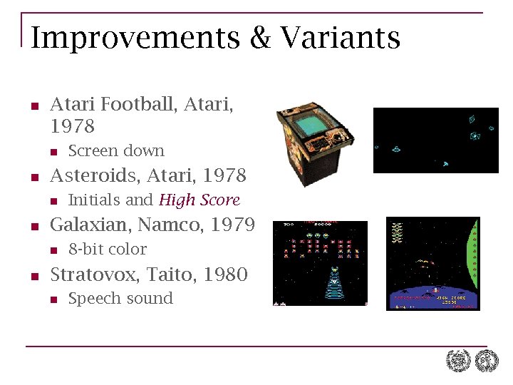 Improvements & Variants n Atari Football, Atari, 1978 n n Asteroids, Atari, 1978 n
