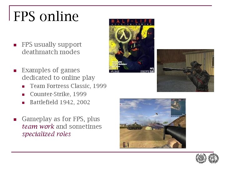 FPS online n FPS usually support deathmatch modes n Examples of games dedicated to