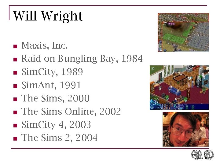 Will Wright n n n n Maxis, Inc. Raid on Bungling Bay, 1984 Sim.
