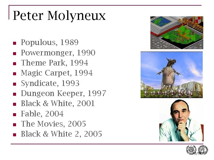 Peter Molyneux n n n n n Populous, 1989 Powermonger, 1990 Theme Park, 1994