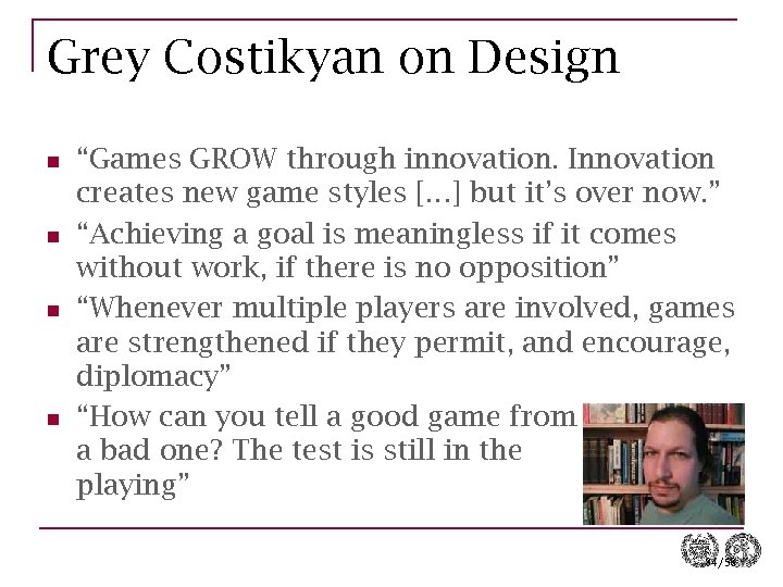 Grey Costikyan on Design n n “Games GROW through innovation. Innovation creates new game