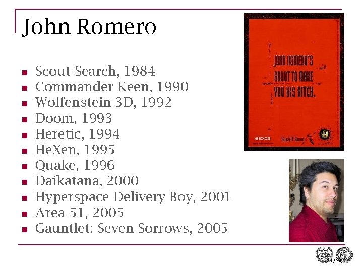 John Romero n n n Scout Search, 1984 Commander Keen, 1990 Wolfenstein 3 D,