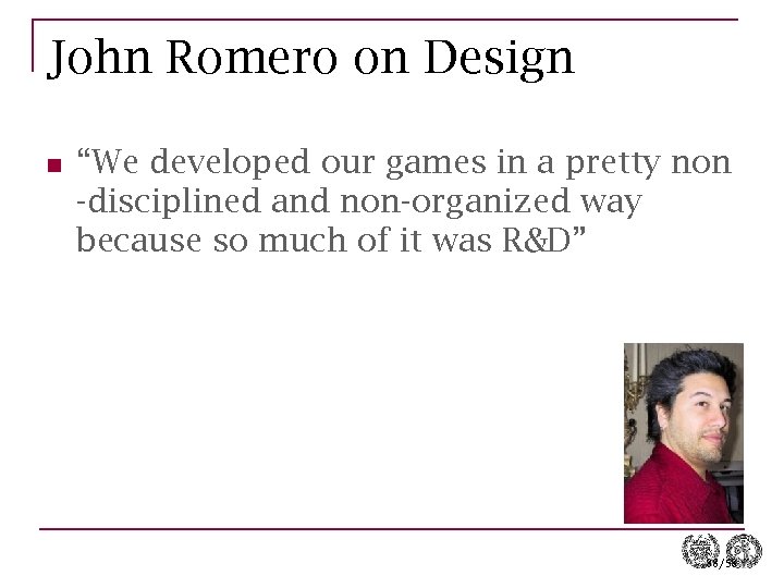John Romero on Design n “We developed our games in a pretty non -disciplined