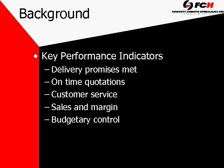 Background • Key Performance Indicators – Delivery promises met – On time quotations –