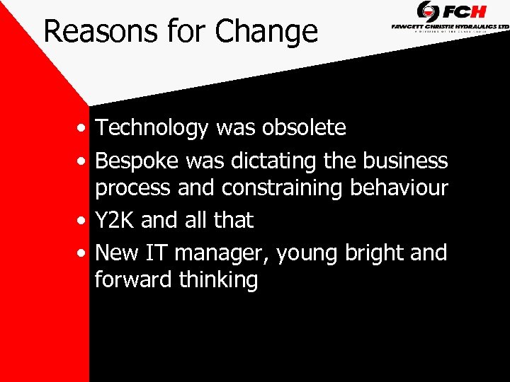 Reasons for Change • Technology was obsolete • Bespoke was dictating the business process