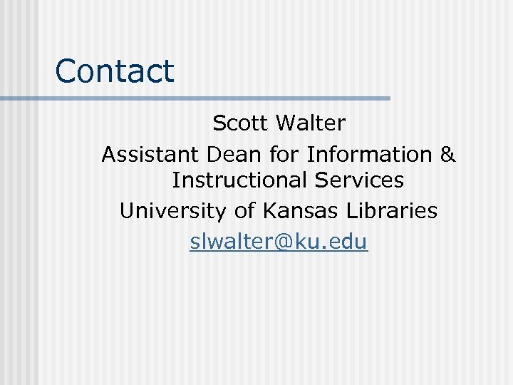 Contact Scott Walter Assistant Dean for Information & Instructional Services University of Kansas Libraries