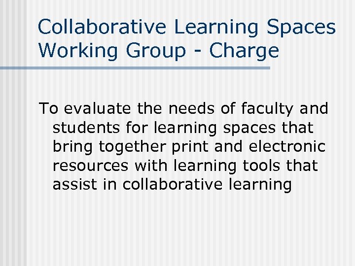 Collaborative Learning Spaces Working Group - Charge To evaluate the needs of faculty and