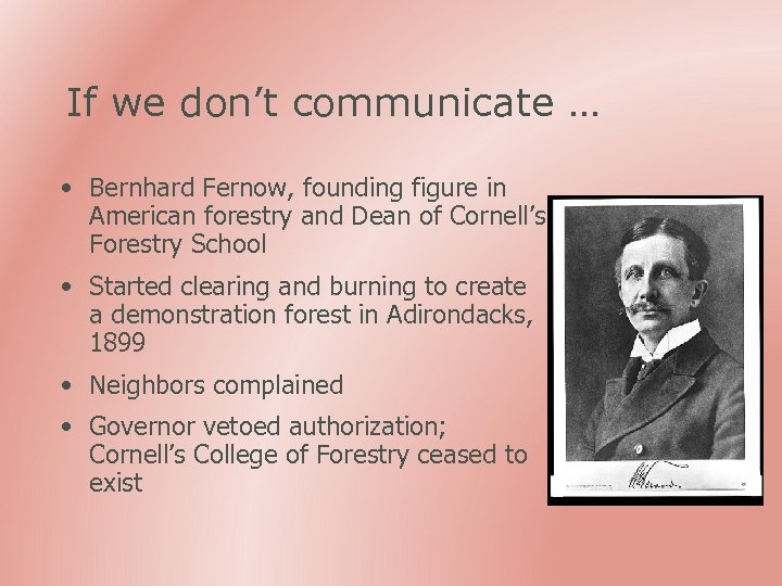 If we don’t communicate … • Bernhard Fernow, founding figure in American forestry and