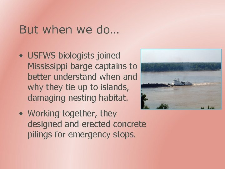 But when we do… • USFWS biologists joined Mississippi barge captains to better understand