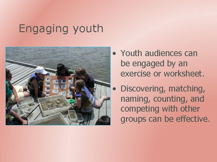 Engaging youth • Youth audiences can be engaged by an exercise or worksheet. •