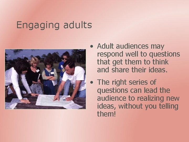 Engaging adults • Adult audiences may respond well to questions that get them to