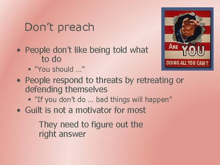 Don’t preach • People don’t like being told what to do § “You should
