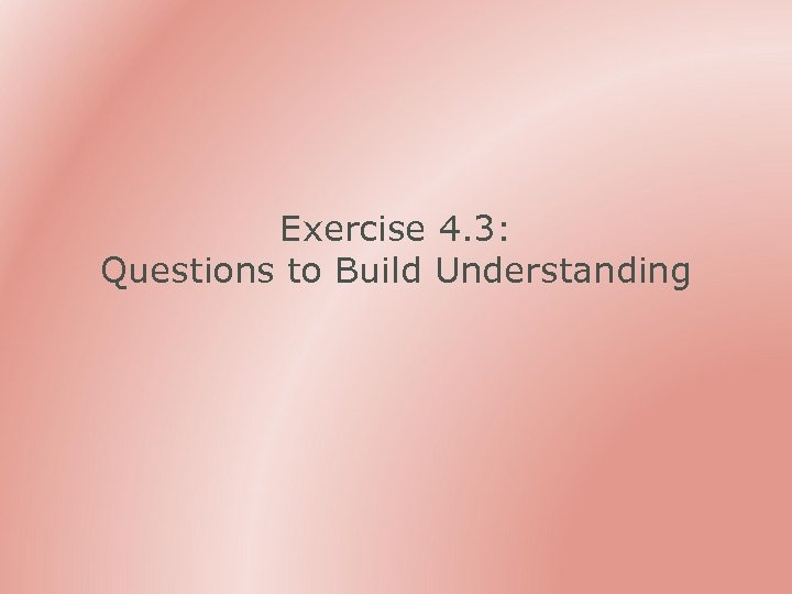 Exercise 4. 3: Questions to Build Understanding 