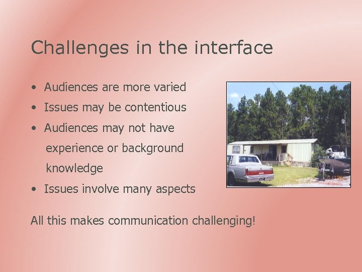 Challenges in the interface • Audiences are more varied • Issues may be contentious