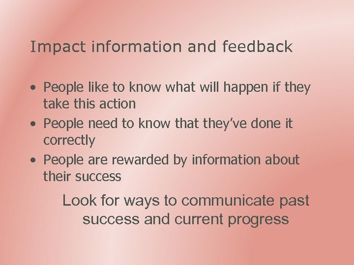 Impact information and feedback • People like to know what will happen if they