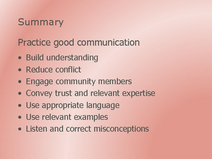 Summary Practice good communication • • Build understanding Reduce conflict Engage community members Convey