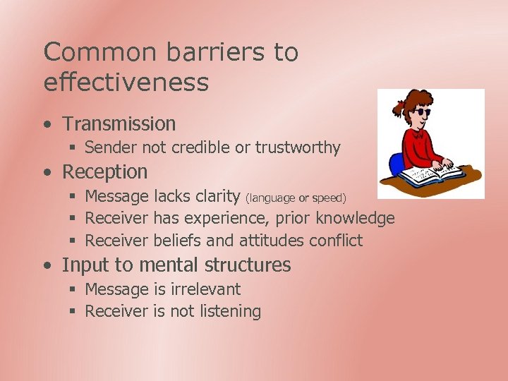 Common barriers to effectiveness • Transmission § Sender not credible or trustworthy • Reception