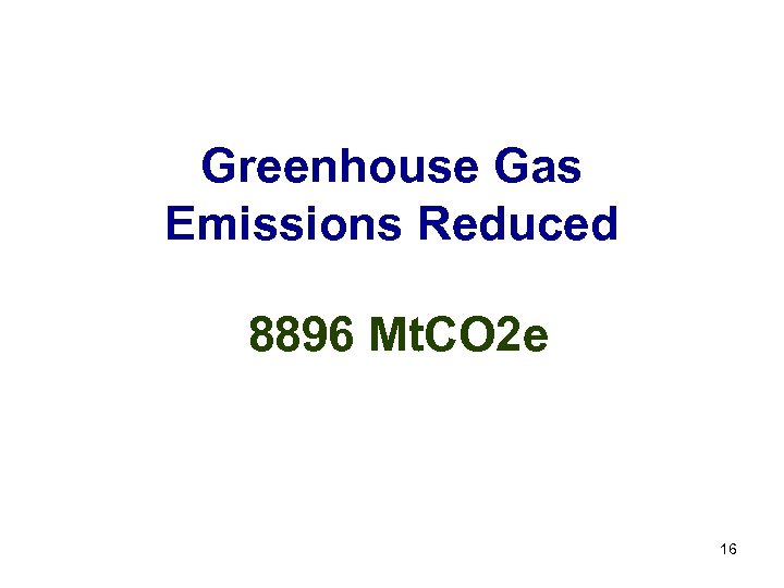 Greenhouse Gas Emissions Reduced 8896 Mt. CO 2 e 16 