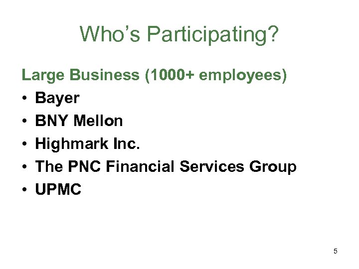 Who’s Participating? Large Business (1000+ employees) • Bayer • BNY Mellon • Highmark Inc.