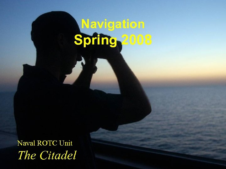 Navigation Spring 2008 Naval ROTC Unit The Citadel 