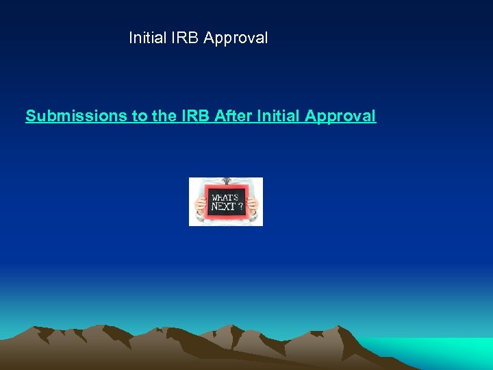  Initial IRB Approval Submissions to the IRB After Initial Approval 