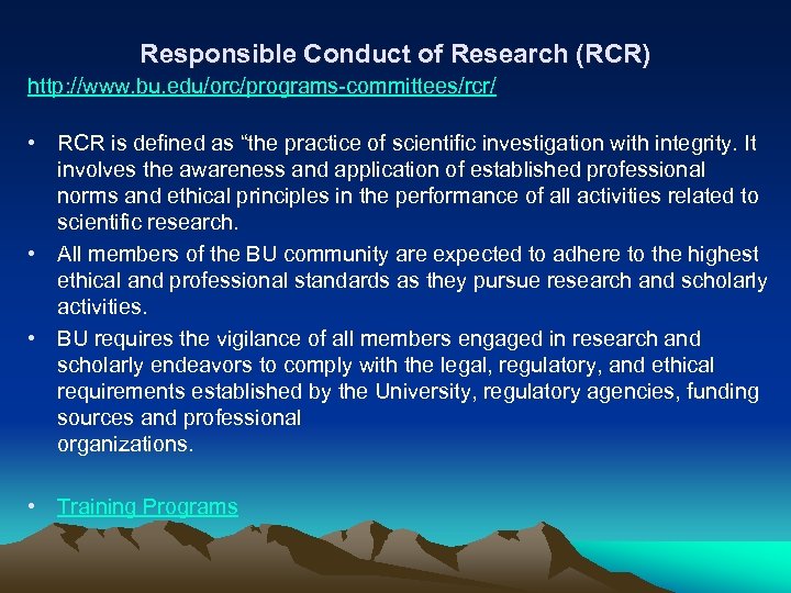 Responsible Conduct of Research (RCR) http: //www. bu. edu/orc/programs-committees/rcr/ • RCR is defined as