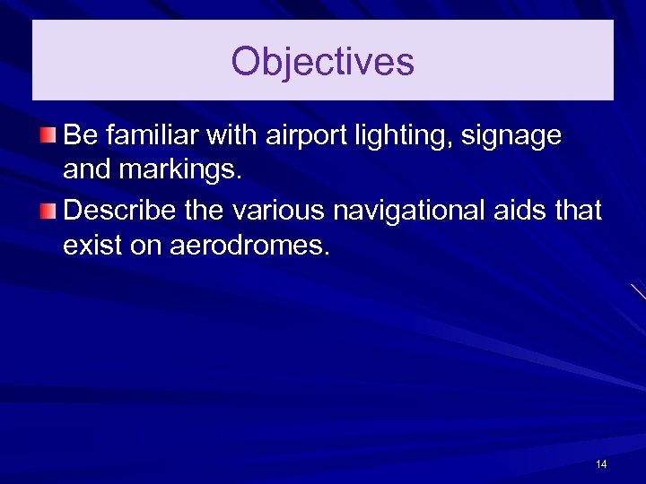 Objectives Be familiar with airport lighting, signage and markings. Describe the various navigational aids