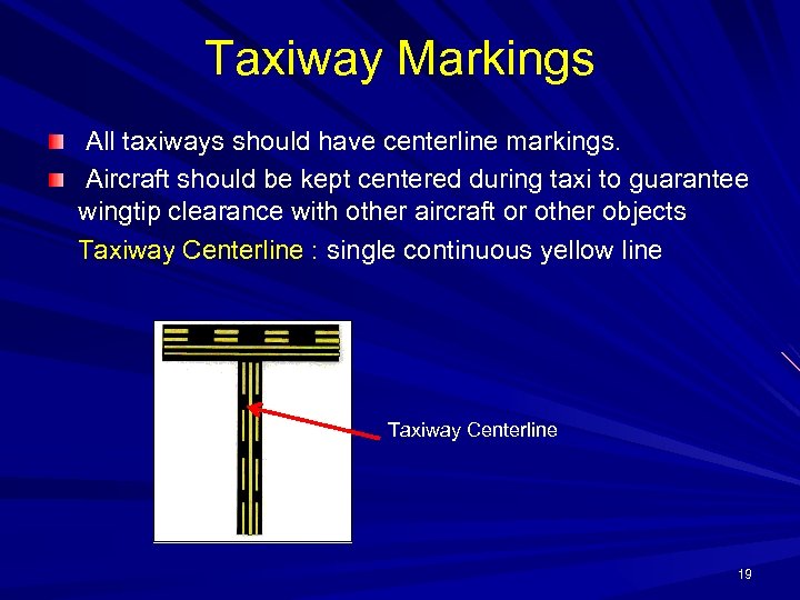 Taxiway Markings All taxiways should have centerline markings. Aircraft should be kept centered during