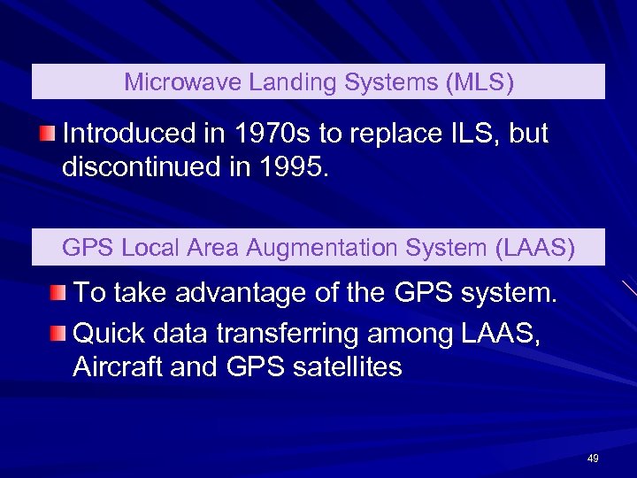 Microwave Landing Systems (MLS) Introduced in 1970 s to replace ILS, but discontinued in
