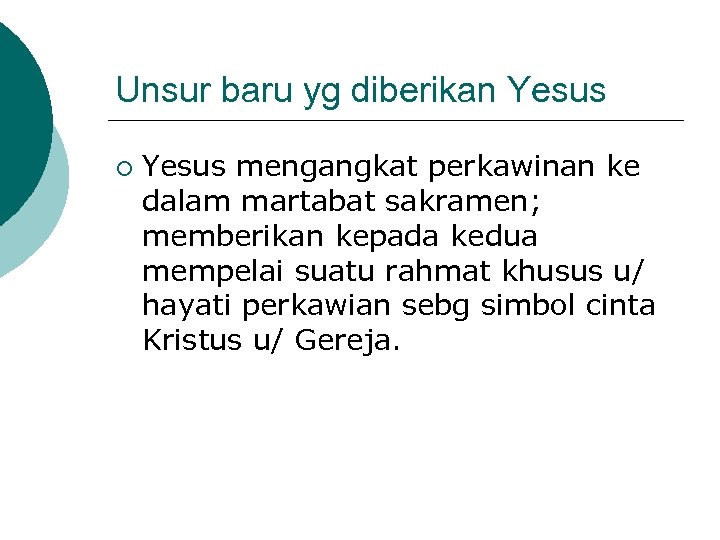 Unsur baru yg diberikan Yesus ¡ Yesus mengangkat perkawinan ke dalam martabat sakramen; memberikan