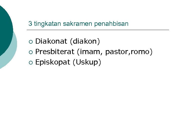 3 tingkatan sakramen penahbisan Diakonat (diakon) ¡ Presbiterat (imam, pastor, romo) ¡ Episkopat (Uskup)