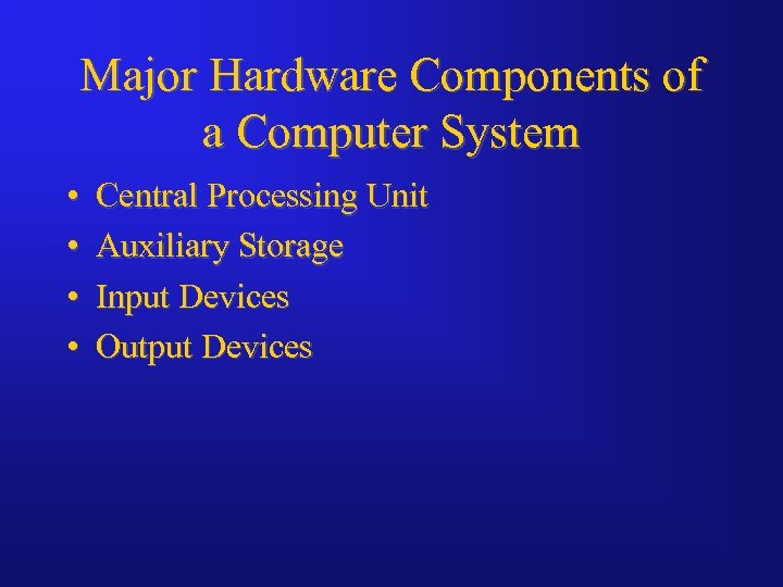 Major Hardware Components of a Computer System • • Central Processing Unit Auxiliary Storage