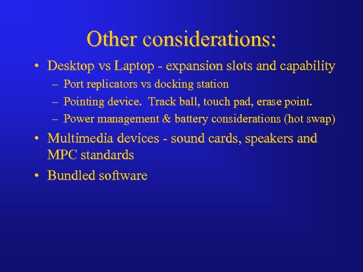 Other considerations: • Desktop vs Laptop - expansion slots and capability – – –