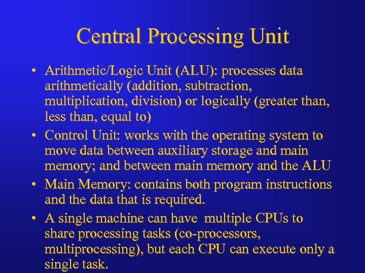 Central Processing Unit • Arithmetic/Logic Unit (ALU): processes data arithmetically (addition, subtraction, multiplication, division)