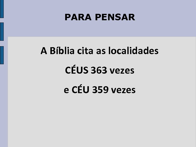 PARA PENSAR A Bíblia cita as localidades CÉUS 363 vezes e CÉU 359 vezes