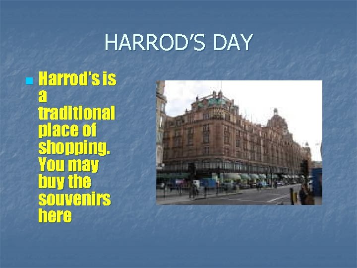 HARROD’S DAY n Harrod’s is a traditional place of shopping. You may buy the