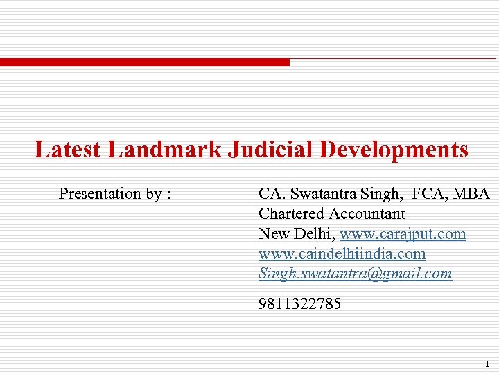 Latest Landmark Judicial Developments Presentation by : CA. Swatantra Singh, FCA, MBA Chartered Accountant