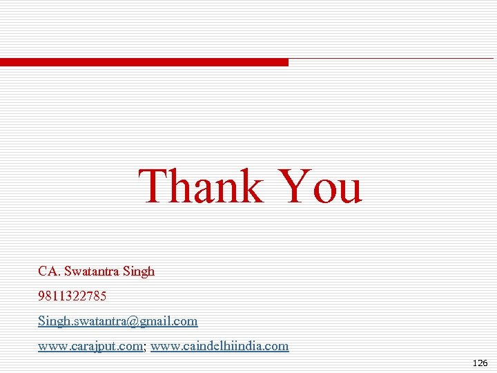 Thank You CA. Swatantra Singh 9811322785 Singh. swatantra@gmail. com www. carajput. com; www. caindelhiindia.