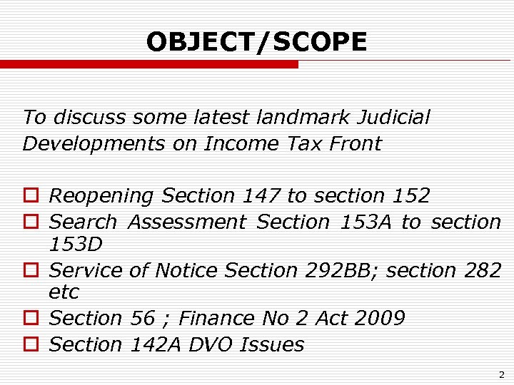 OBJECT/SCOPE To discuss some latest landmark Judicial Developments on Income Tax Front o Reopening