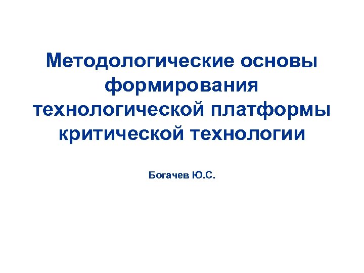 Методологические основы формирования технологической платформы критической технологии Богачев Ю. С. 