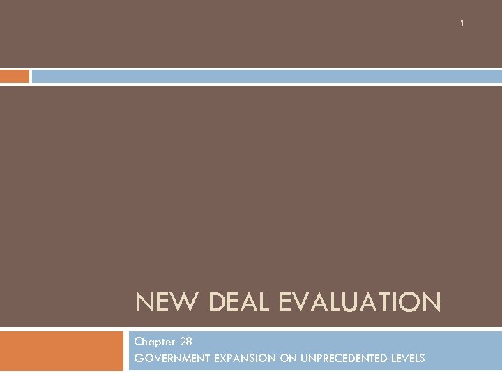 1 NEW DEAL EVALUATION Chapter 28 GOVERNMENT EXPANSION ON UNPRECEDENTED LEVELS 